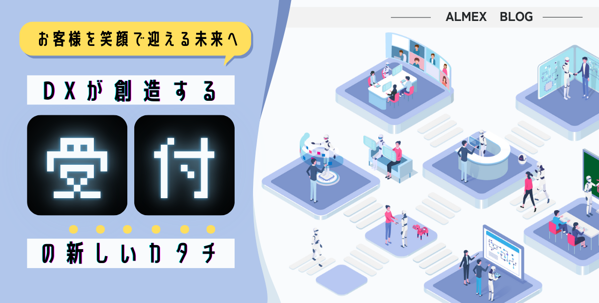 お客様を笑顔で迎える未来へ：DXが創造する「受付」の新しいカタチ
