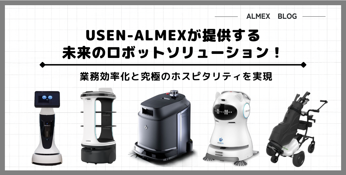USEN-ALMEXが提供する未来のロボットソリューション！業務効率化と究極のホスピタリティを実現