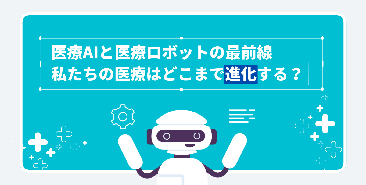 医療AIと医療ロボットの最前線：私たちの医療はどこまで進化する？